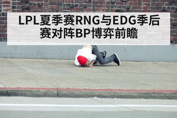 LPL夏季赛RNG与EDG季后赛对阵BP博弈前瞻